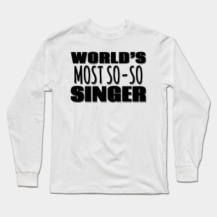 World's Most So-so Singer Long Sleeve T-Shirt